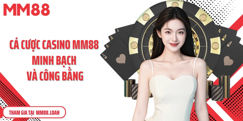 Cá cược casino MM88 minh bạch và công bằng