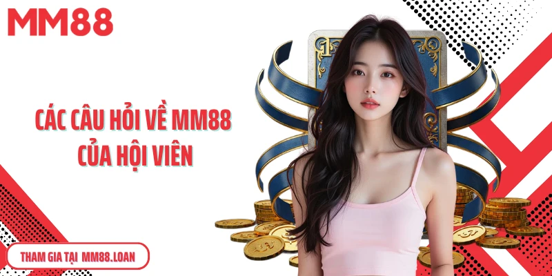 Các câu hỏi về MM88 của hội viên
