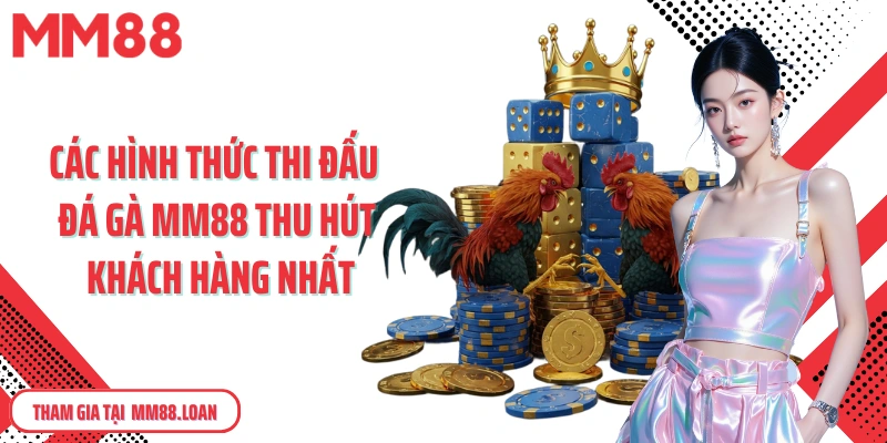 Các hình thức thi đấu đá gà MM88 thu hút khách hàng nhất
