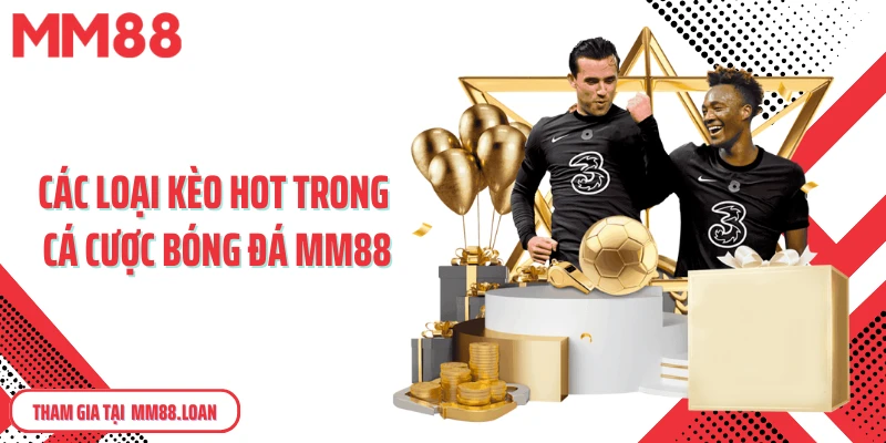 Các loại kèo hot trong cá cược bóng đá MM88