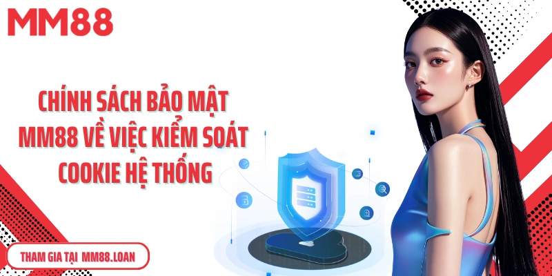 Chính sách bảo mật MM88 về việc kiểm soát cookie hệ thống