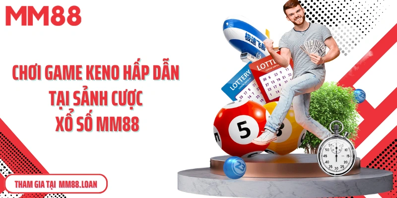 Chơi game Keno hấp dẫn tại sảnh cược xổ số MM88