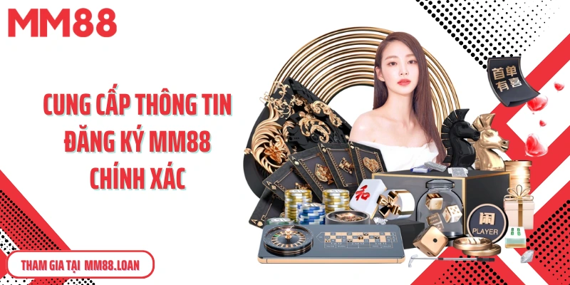 Cung cấp thông tin đăng ký MM88 tại nhà cái chính xác 100%