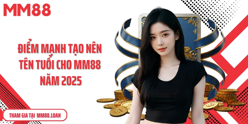 Điểm mạnh tạo nên tên tuổi cho MM88 năm 2025