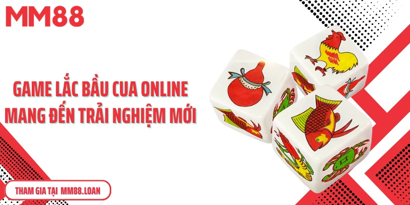 Game lắc bầu cua online mang đến trải nghiệm mới