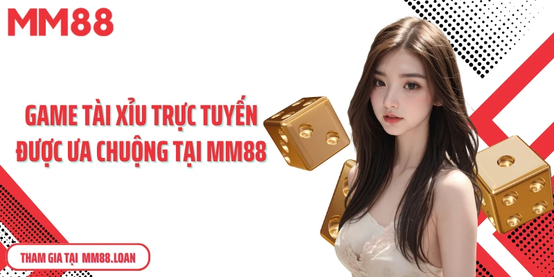 Game tài xỉu trực tuyến được ưa chuộng tại MM88