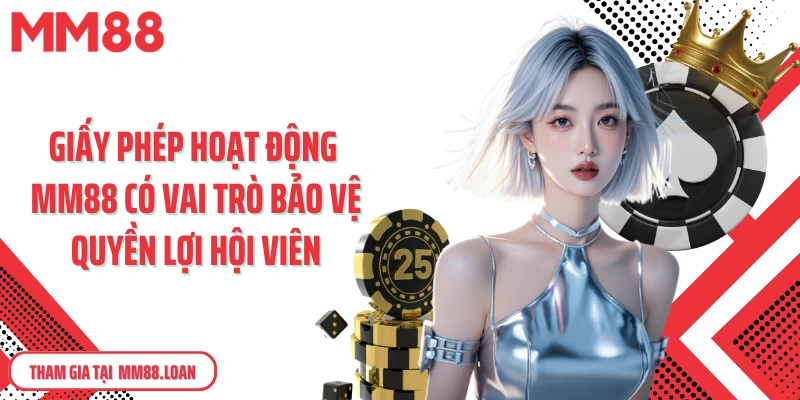 Giấy phép hoạt động MM88 có vai trò bảo vệ quyền lợi hội viên