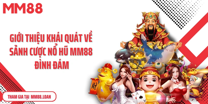 Giới thiệu khái quát về sảnh cược nổ hũ MM88 đình đám