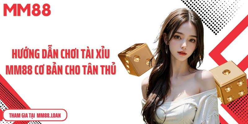 Hướng dẫn chơi tài xỉu MM88 cơ bản cho tân thủ