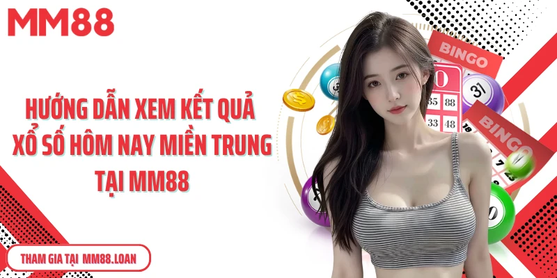 Hướng dẫn xem kết quả xổ số hôm nay miền Trung tại MM88