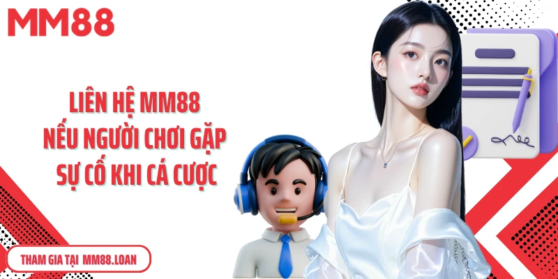 Liên hệ MM88 nếu người chơi gặp sự cố khi cá cược