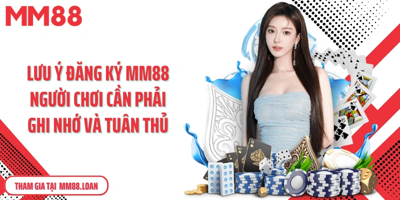 Lưu ý đăng ký MM88 người chơi cần phải ghi nhớ và tuân thủ
