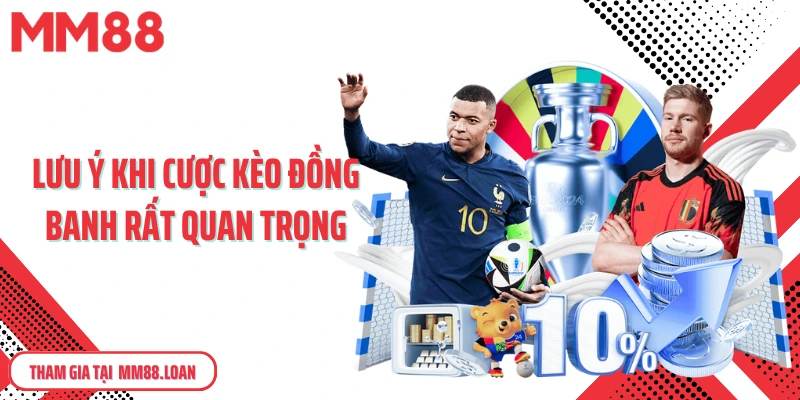 Lưu ý khi cược kèo đồng banh rất quan trọng