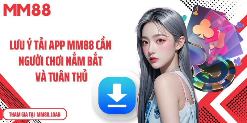 Lưu ý tải app MM88 cần người chơi nắm bắt và tuân thủ