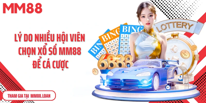 Lý do nhiều hội viên chọn xổ số MM88 để cá cược