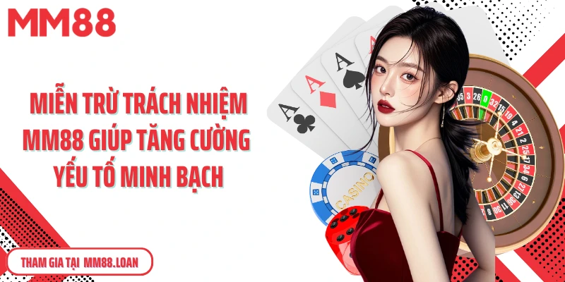 Miễn trừ trách nhiệm MM88 giúp tăng cường yếu tố minh bạch