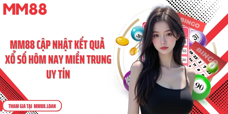 MM88 cập nhật kết quả xổ số hôm nay miền Trung uy tín