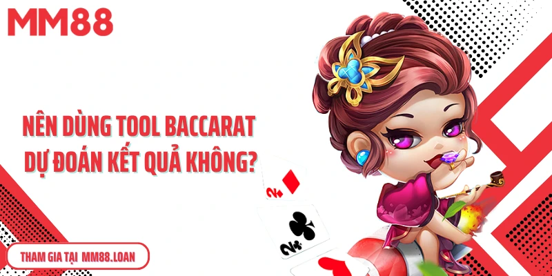 Nên dùng tool baccarat dự đoán kết quả không?