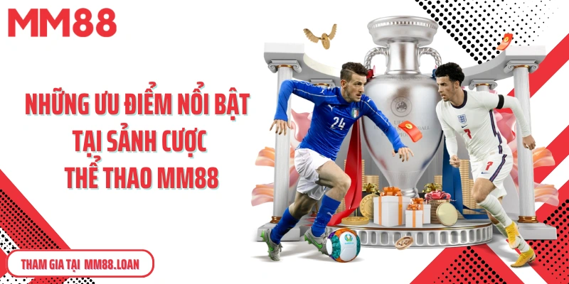 Những ưu điểm nổi bật tại sảnh cược thể thao MM88