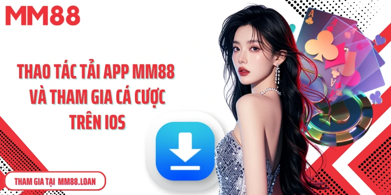 Thao tác tải app MM88 và tham gia cá cược trên iOS