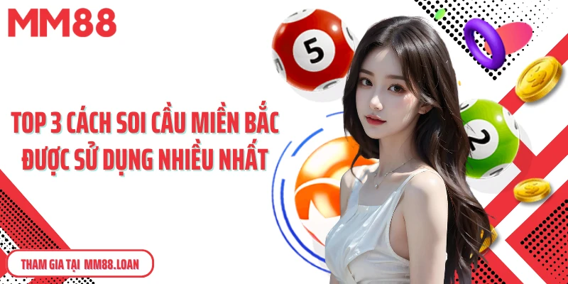 Top 3 cách soi cầu miền Bắc được sử dụng nhiều nhất