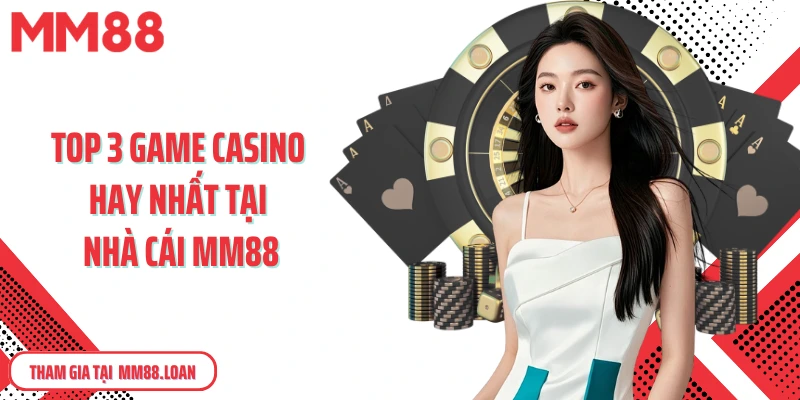 Top 3 game casino hay nhất tại nhà cái MM88