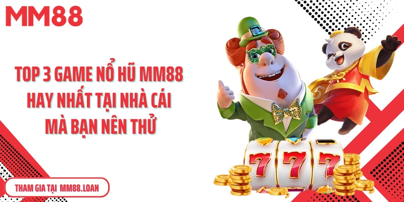 Top 3 game nổ hũ MM88 hay nhất tại nhà cái mà bạn nên thử