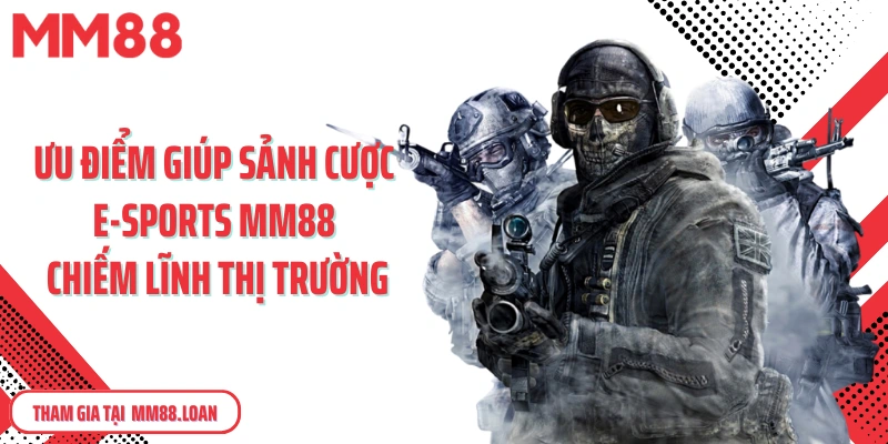 Ưu điểm giúp sảnh cược E-Sports MM88 chiếm lĩnh thị trường