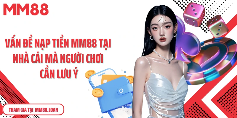 Vấn đề nạp tiền MM88 tại nhà cái mà người chơi cần lưu ý